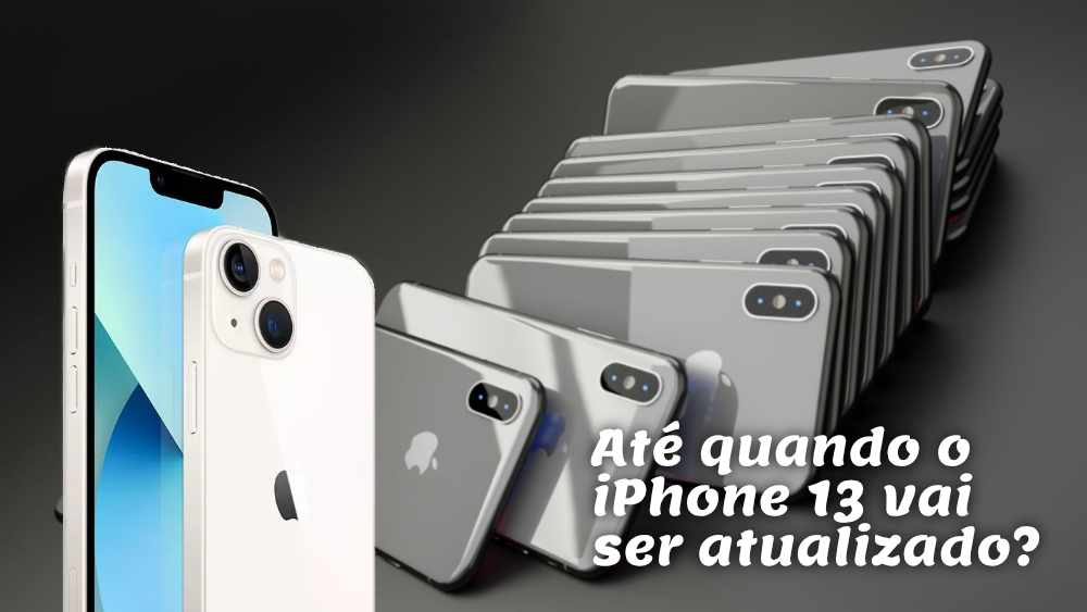 Até quando o iPhone 13 vai ser atualizado? 2028, 2031?
