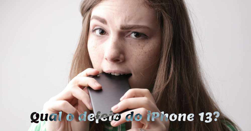 Qual o defeito do iPhone 13? Se tem defeito?