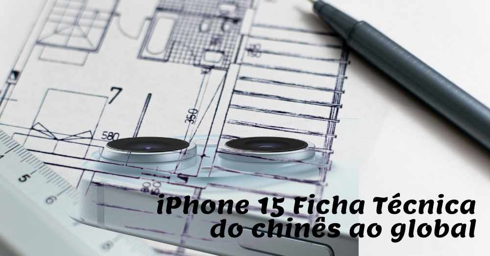 iPhone 15 ficha técnica. Do chinês ao global.