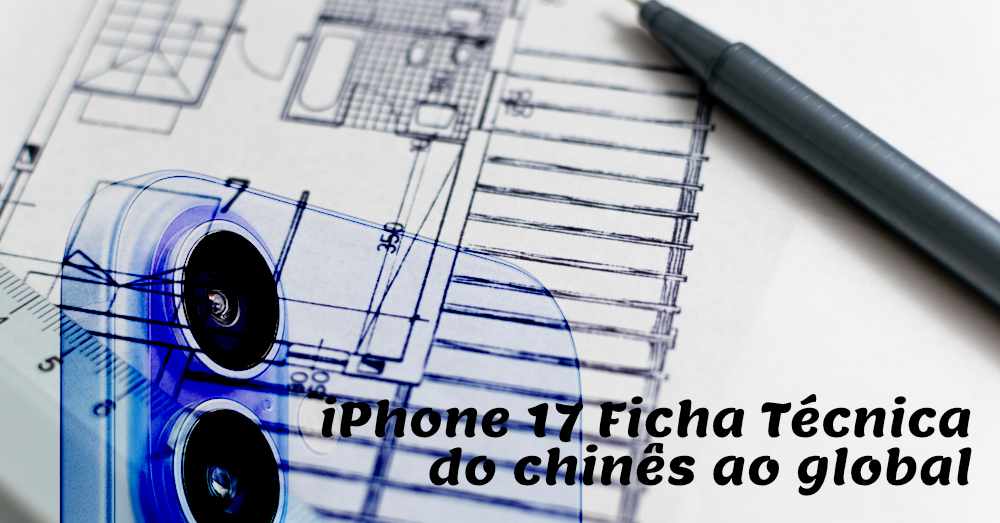 iPhone 17 ficha técnica Do chinês ao global (Atualizado)