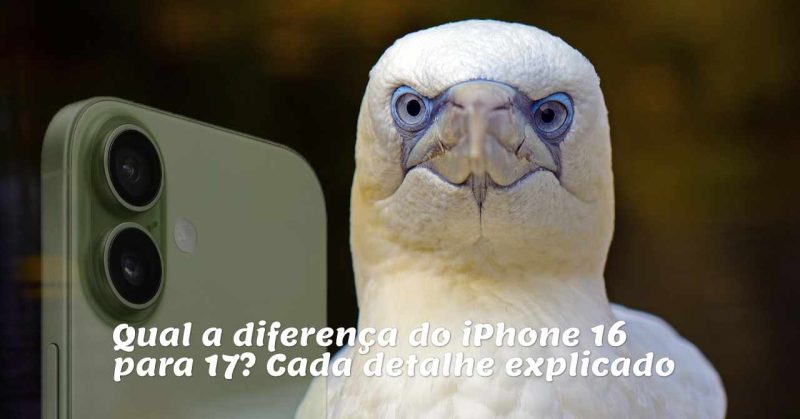 Qual a diferença do iPhone 16 para 17? Cada detalhe explicado